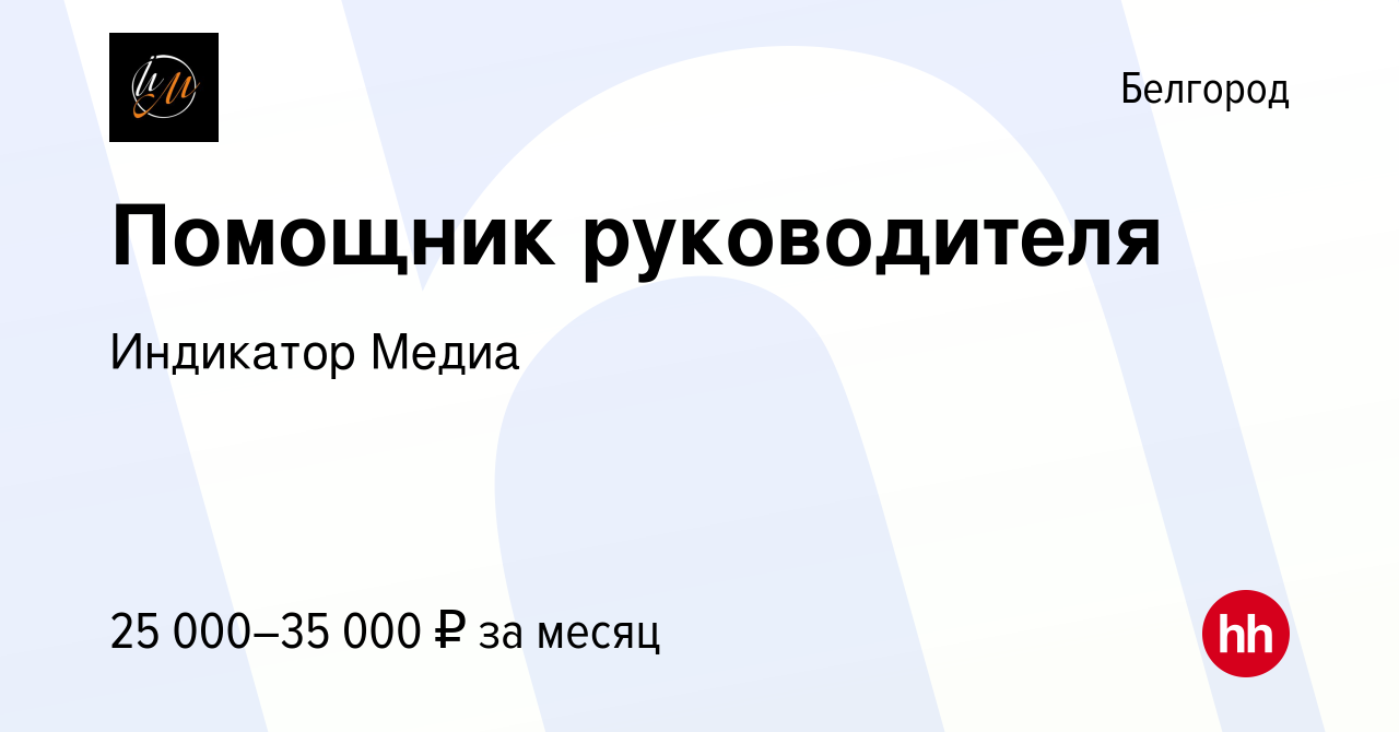 Вакансия Помощник руководителя в Белгороде, работа в компании Индикатор  Медиа (вакансия в архиве c 20 сентября 2022)