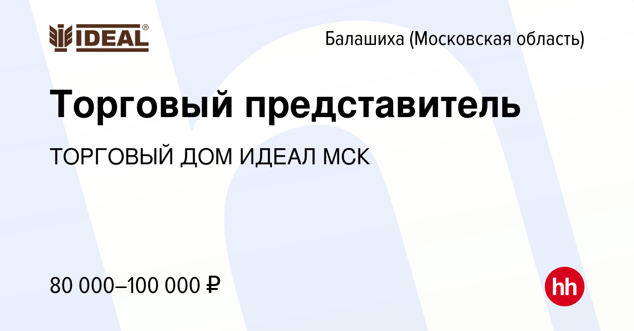 Вакансия Торговый представитель в Балашихе, работа в компании ТОРГОВЫЙ ДОМ  ИДЕАЛ МСК (вакансия в архиве c 21 сентября 2022)