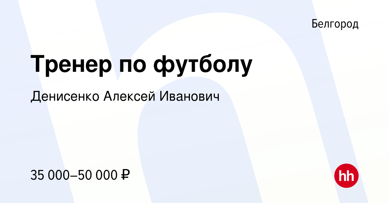 Вакансия Тренер по футболу в Белгороде, работа в компании Денисенко Алексей  Иванович (вакансия в архиве c 21 сентября 2022)