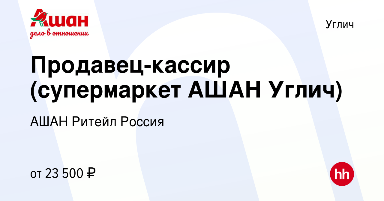 Вакансия Продавец-кассир (супермаркет АШАН Углич) в Угличе, работа в  компании АШАН Ритейл Россия (вакансия в архиве c 12 сентября 2022)