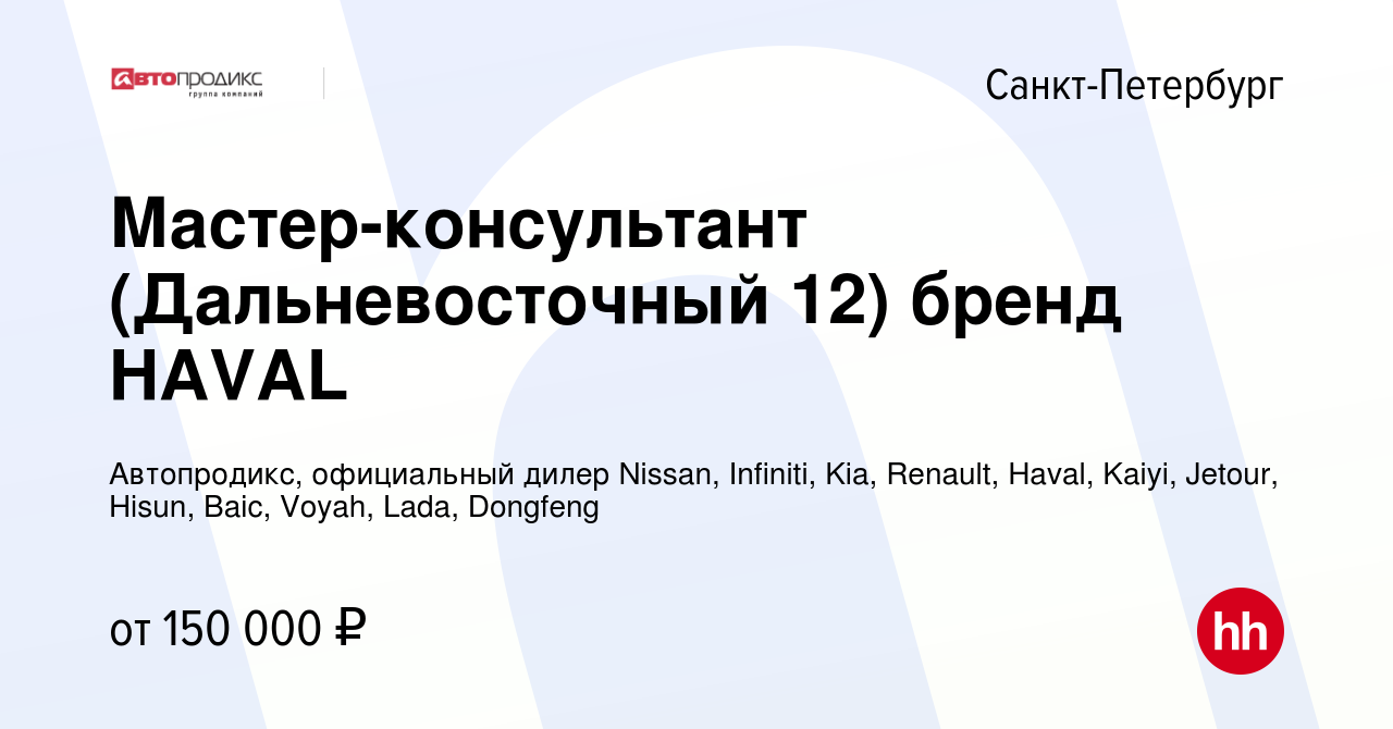 Вакансия Мастер-консультант (Дальневосточный 12) бренд HAVAL в  Санкт-Петербурге, работа в компании Автопродикс, официальный дилер Nissan,  Infiniti, Kia, Renault, Haval, Kaiyi, Jetour, Hisun, Baic, Voyah, Lada