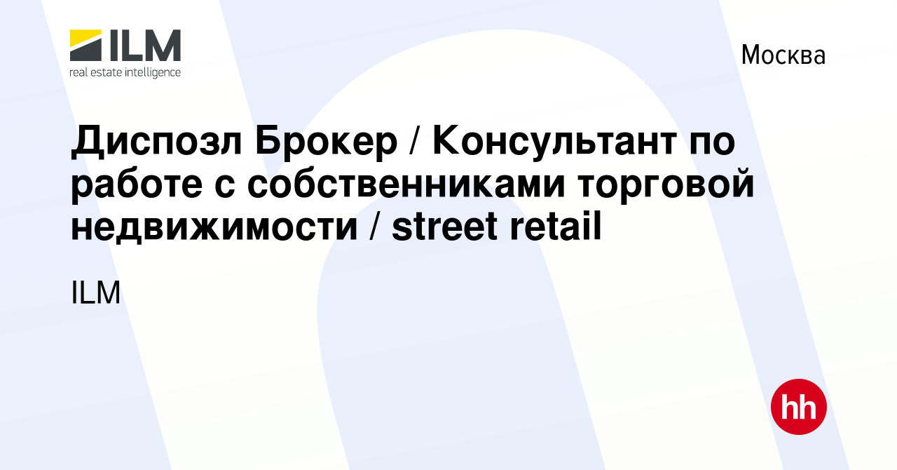 Вакансия Диспозл Брокер / Консультант по работе с собственниками торговой  недвижимости / street retail в Москве, работа в компании ILM (вакансия в  архиве c 21 сентября 2022)