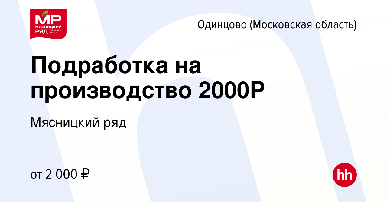 Вакансия Подработка на производство 2000Р в Одинцово, работа в компании  Мясницкий ряд (вакансия в архиве c 22 августа 2022)