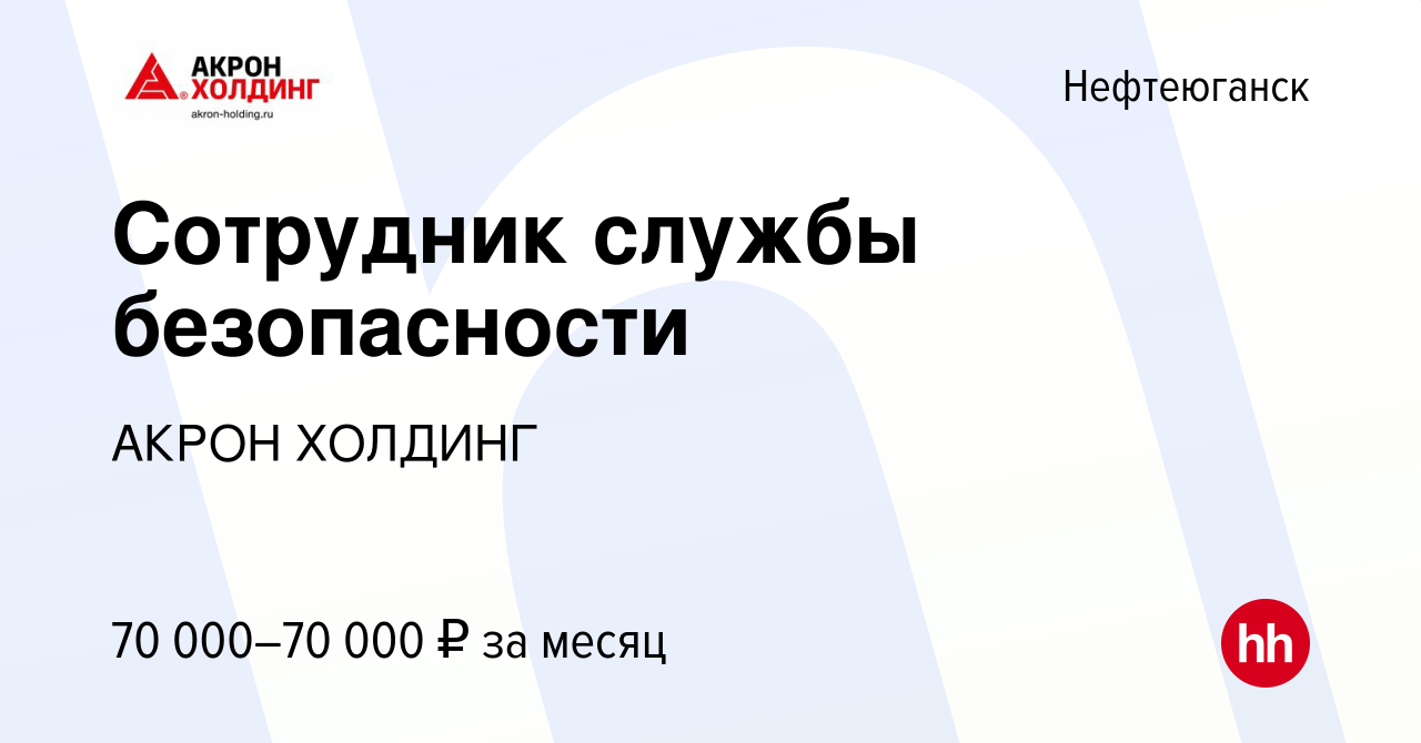 Вакансия Сотрудник службы безопасности в Нефтеюганске, работа в компании  AKRON HOLDING (вакансия в архиве c 21 сентября 2022)