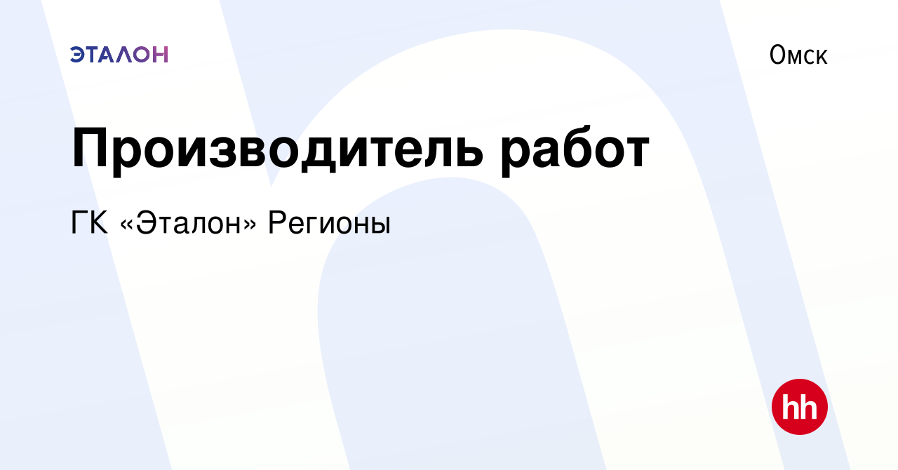 Вакансия Производитель работ в Омске, работа в компании ГК «Эталон» Регионы  (вакансия в архиве c 22 сентября 2022)