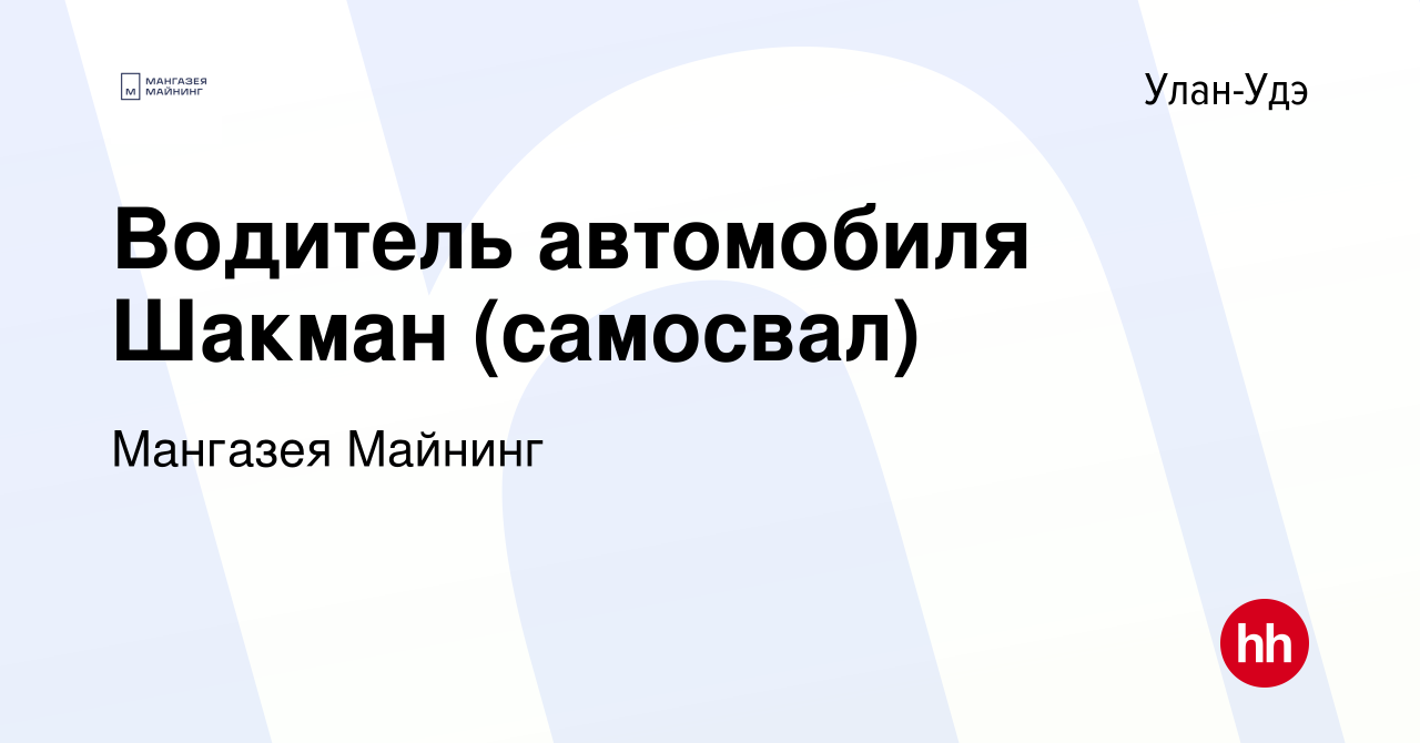 Вакансия Водитель автомобиля Шакман (самосвал) в Улан-Удэ, работа в  компании Мангазея Майнинг (вакансия в архиве c 21 октября 2022)