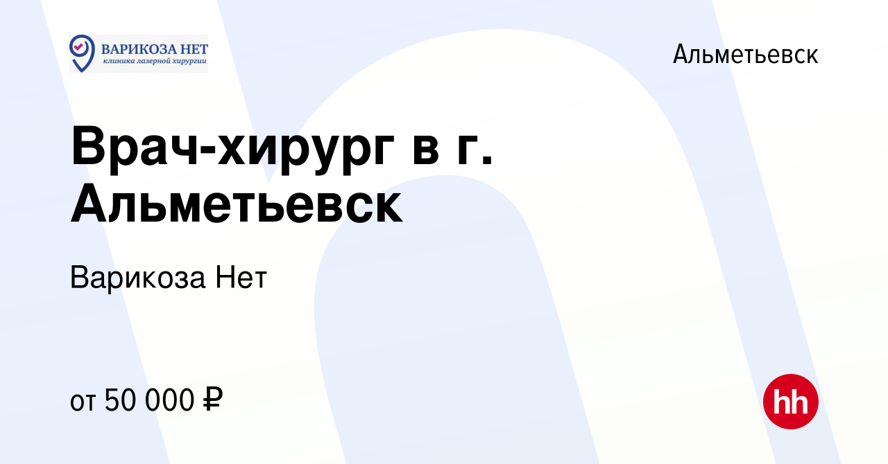 Вакансия Врач-хирург в г. Альметьевск в Альметьевске, работа в компании  Варикоза Нет (вакансия в архиве c 23 сентября 2022)