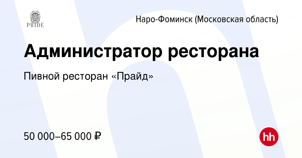 Вакансия Администратор ресторана в Наро-Фоминске, работа в компании Пивной  ресторан «Прайд» (вакансия в архиве c 23 сентября 2022)