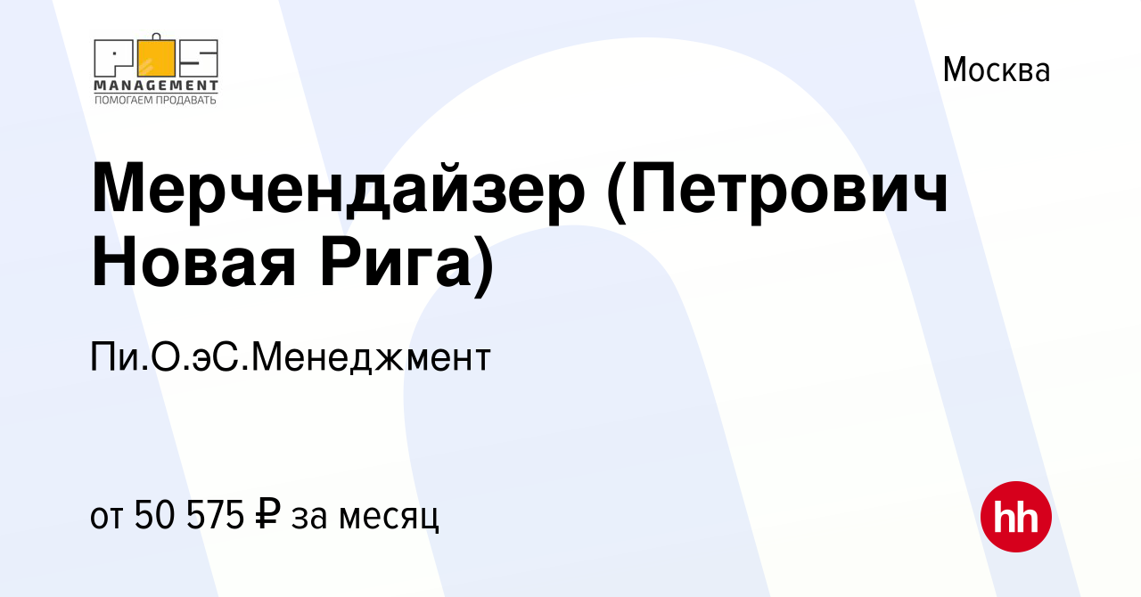 Вакансия Мерчендайзер (Петрович Новая Рига) в Москве, работа в компании  Пи.О.эС.Менеджмент (вакансия в архиве c 23 октября 2022)