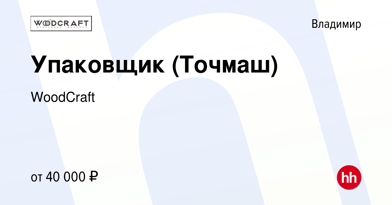 Вакансия Упаковщик (Точмаш) во Владимире, работа в компании WoodCraft  (вакансия в архиве c 2 ноября 2022)