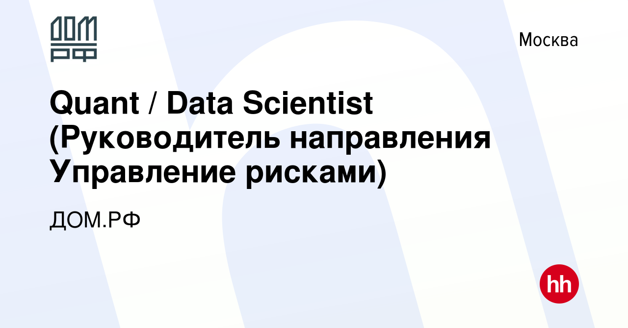 Вакансия Quant / Data Scientist (Руководитель направления Управление  рисками) в Москве, работа в компании ДОМ.РФ (вакансия в архиве c 19  сентября 2022)