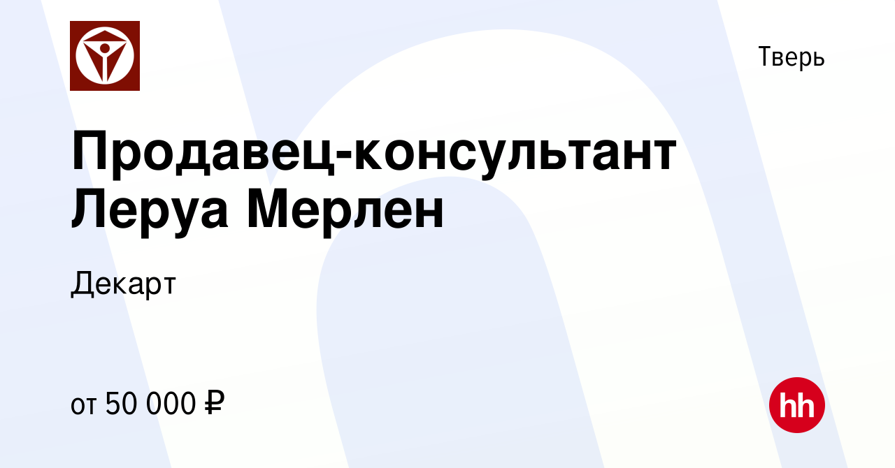 Вакансия Продавец-консультант Леруа Мерлен в Твери, работа в компании  Декарт (вакансия в архиве c 24 сентября 2022)