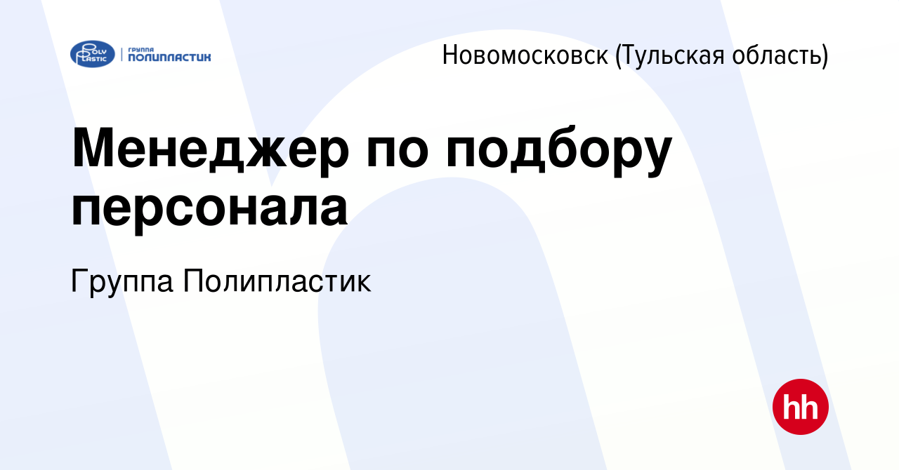 Вакансия Менеджер по подбору персонала в Новомосковске, работа в компании  Группа Полипластик (вакансия в архиве c 21 сентября 2022)