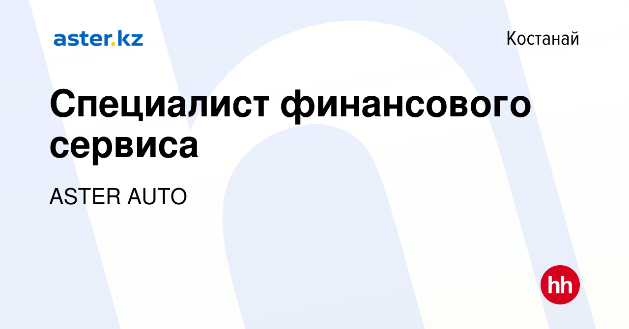 Вакансия Специалист финансового сервиса в Костанае, работа в компании ASTER  AUTO (вакансия в архиве c 16 сентября 2022)