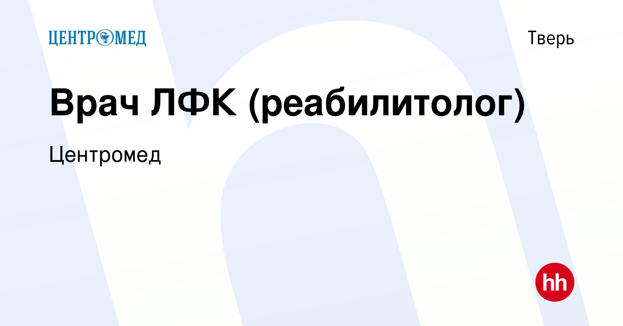 Вакансия Врач ЛФК (реабилитолог) в Твери, работа в компании Центромед  (вакансия в архиве c 14 сентября 2022)