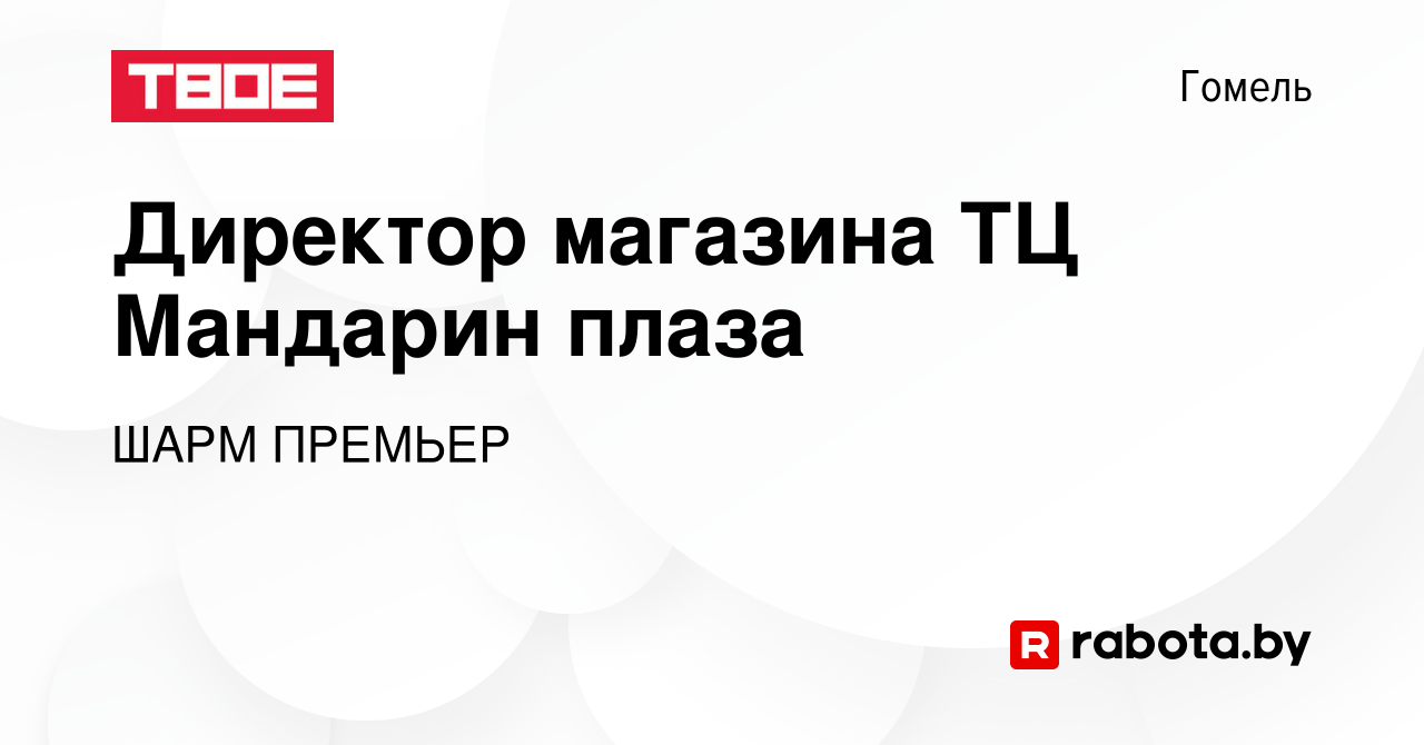 Вакансия Директор магазина ТЦ Мандарин плаза в Гомеле, работа в компании  ШАРМ ПРЕМЬЕР (вакансия в архиве c 24 сентября 2022)