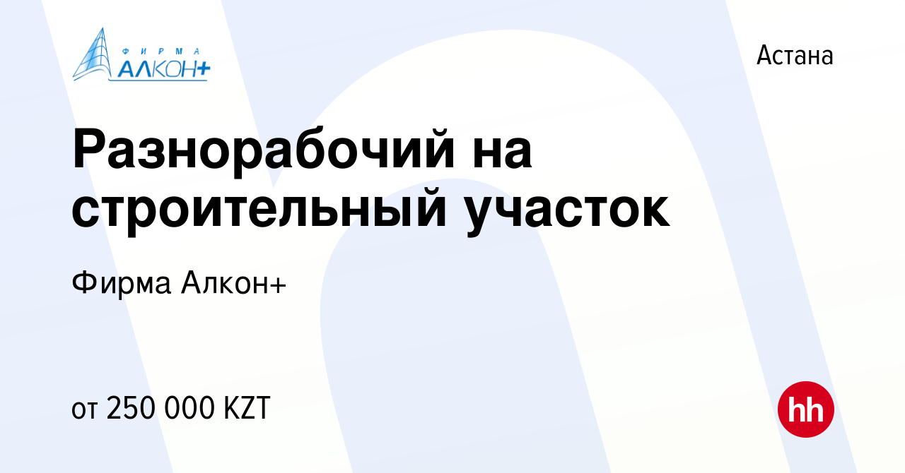 Вакансия Разнорабочий на строительный участок в Астане, работа в компании  Фирма Алкон+ (вакансия в архиве c 24 сентября 2022)