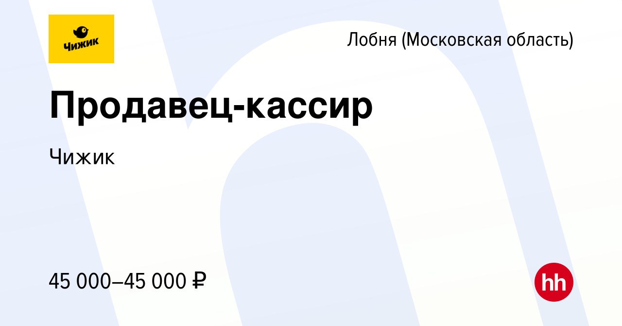 Вакансия Продавец-кассир в Лобне, работа в компании Чижик (вакансия в  архиве c 12 сентября 2022)