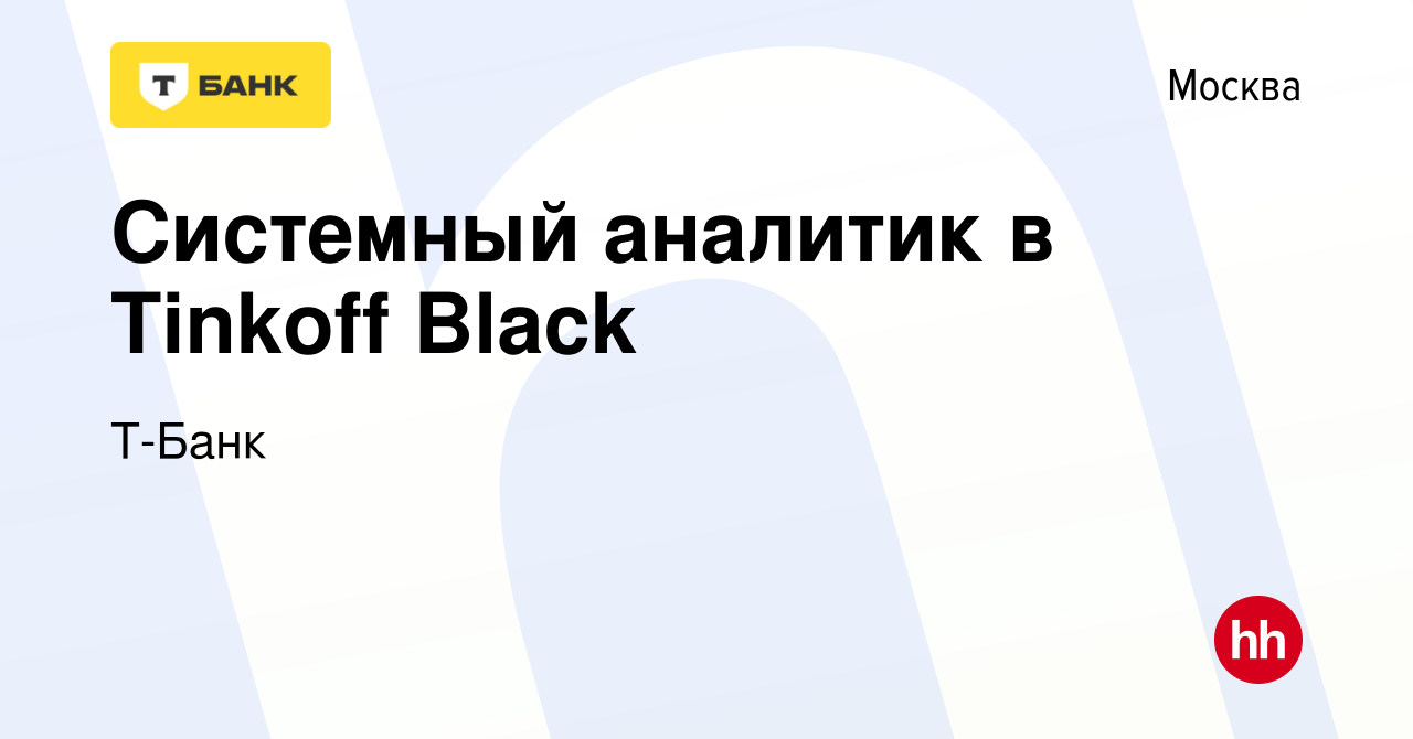 Вакансия Системный аналитик в Tinkoff Black в Москве, работа в компании Т- Банк (вакансия в архиве c 26 июня 2023)