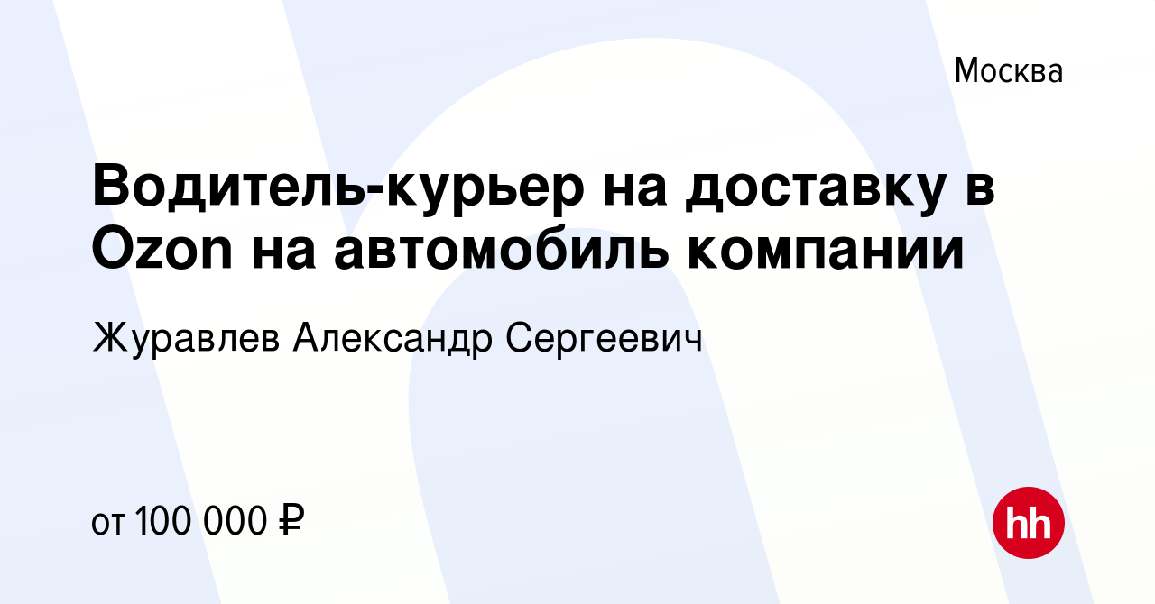 Вакансия Водитель-курьер на доставку в Ozon на автомобиль компании в  Москве, работа в компании Журавлев Александр Сергеевич (вакансия в архиве c  23 октября 2022)