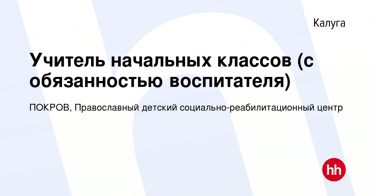 Вакансия Учитель начальных классов (с обязанностью воспитателя) в Калуге,  работа в компании ПОКРОВ, Православный детский социально-реабилитационный  центр (вакансия в архиве c 25 сентября 2022)