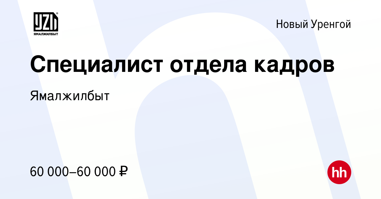 Вакансия Специалист отдела кадров в Новом Уренгое, работа в компании  Ямалжилбыт (вакансия в архиве c 25 сентября 2022)