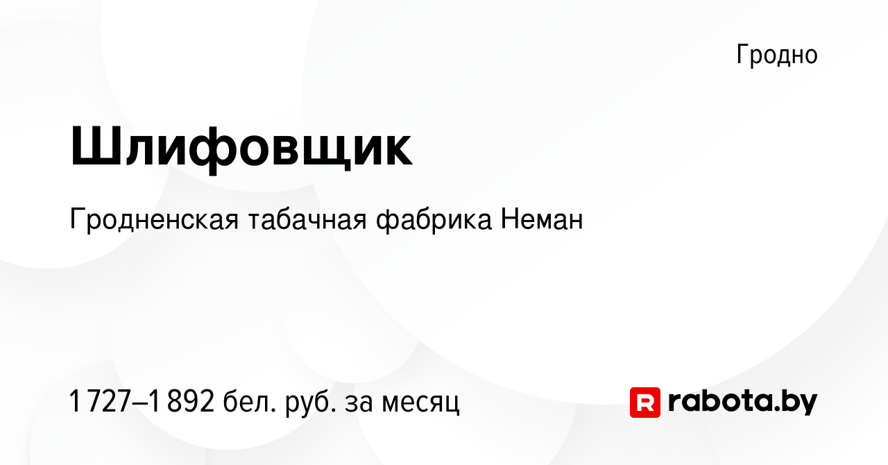 Вакансия Шлифовщик в Гродно, работа в компании Гродненская табачная фабрика  Неман (вакансия в архиве c 25 сентября 2022)