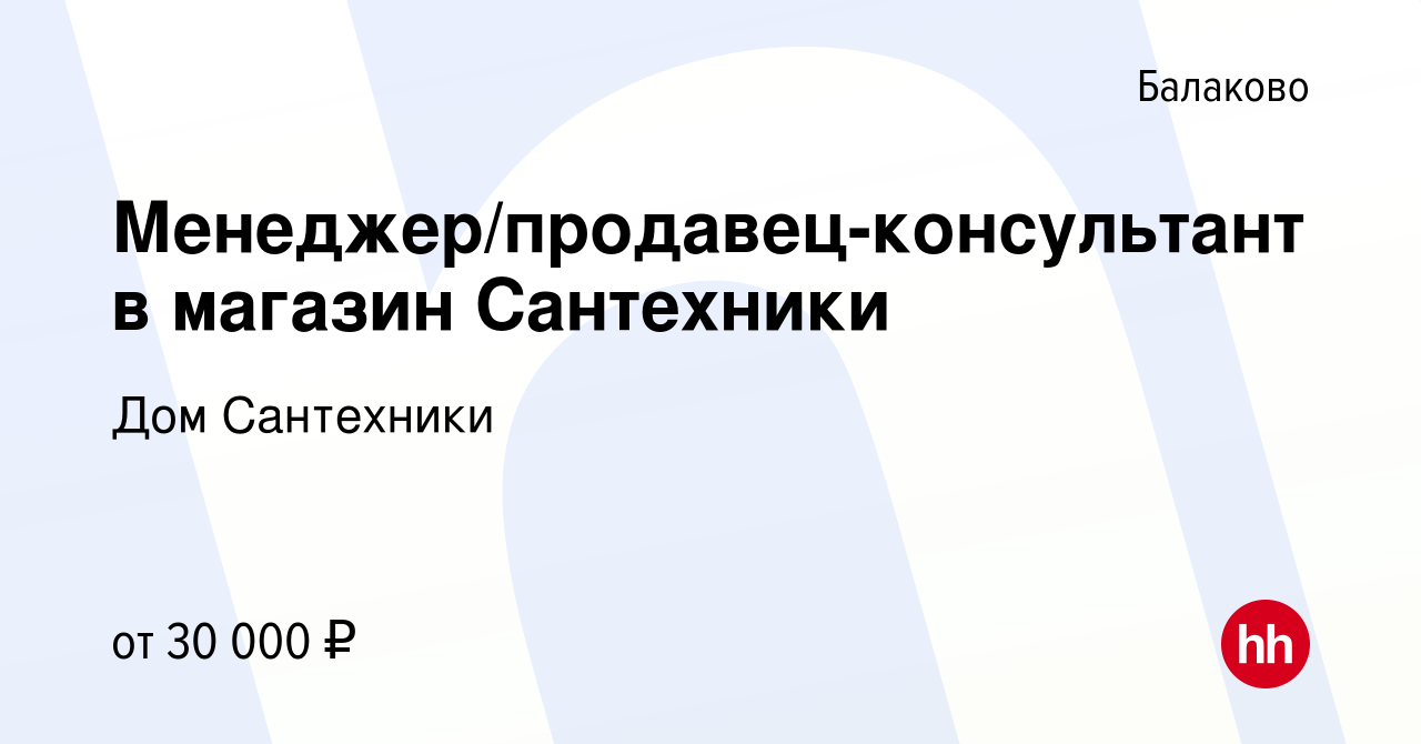 Вакансия Менеджер/продавец-консультант в магазин Сантехники в Балаково,  работа в компании Дом Сантехники (вакансия в архиве c 25 сентября 2022)