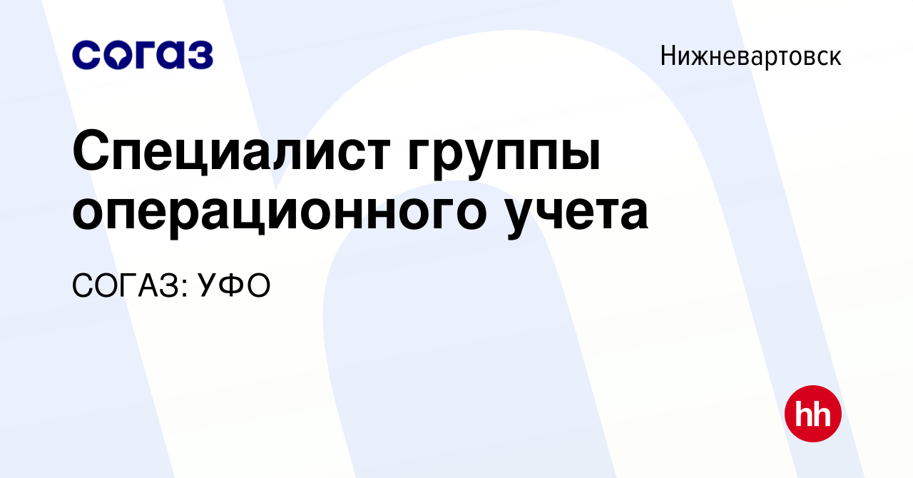 Вакансия Специалист группы операционного учета в Нижневартовске, работа в компании  СОГАЗ: УФО (вакансия в архиве c 19 сентября 2022)