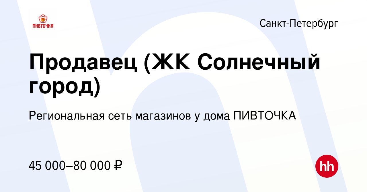 Вакансия Продавец (ЖК Солнечный город) в Санкт-Петербурге, работа в  компании Региональная сеть магазинов у дома ПИВТОЧКА (вакансия в архиве c 9  декабря 2022)