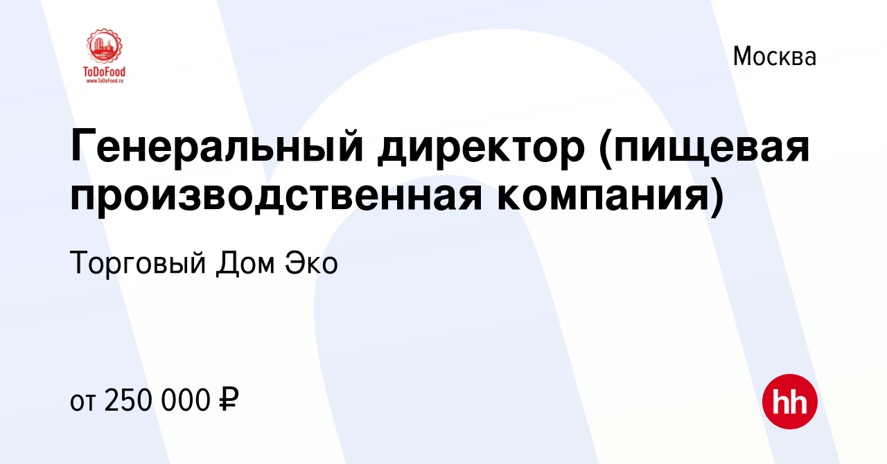 Вакансия Генеральный директор (пищевая производственная компания) в Москве,  работа в компании Торговый Дом Эко (вакансия в архиве c 27 сентября 2022)