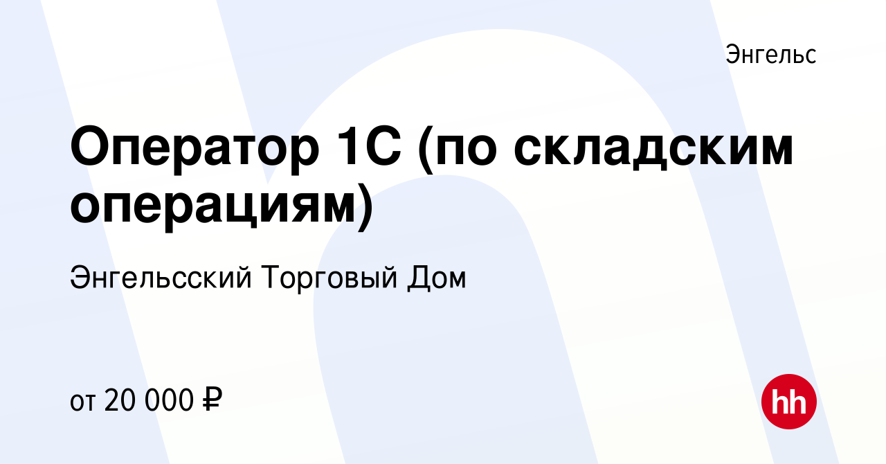 Вакансия Оператор 1С (по складским операциям) в Энгельсе, работа в компании  Энгельсский Торговый Дом (вакансия в архиве c 27 сентября 2022)