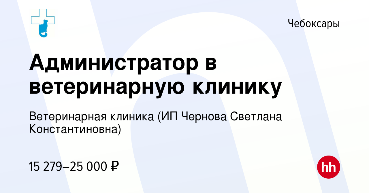 Вакансия Администратор в ветеринарную клинику в Чебоксарах, работа в  компании Ветеринарная клиника (ИП Чернова Светлана Константиновна)  (вакансия в архиве c 27 сентября 2022)