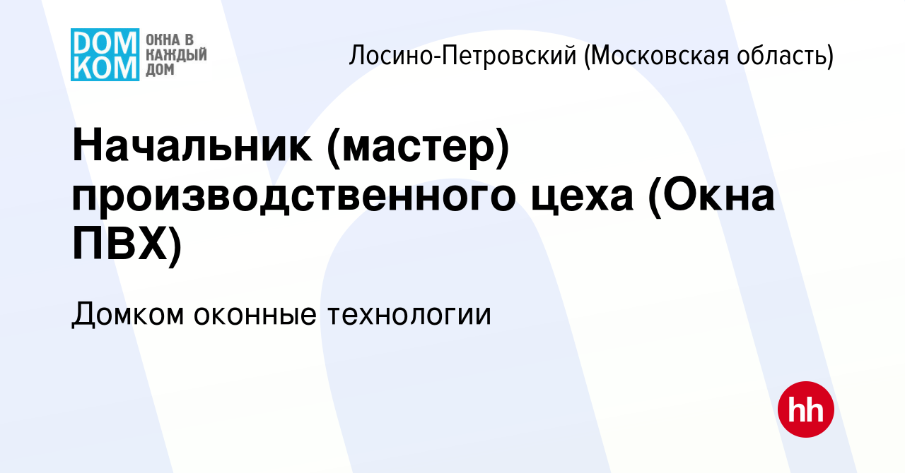 Вакансия Начальник (мастер) производственного цеха (Окна ПВХ) в Лосино-Петровском,  работа в компании Домком оконные технологии (вакансия в архиве c 28  сентября 2022)