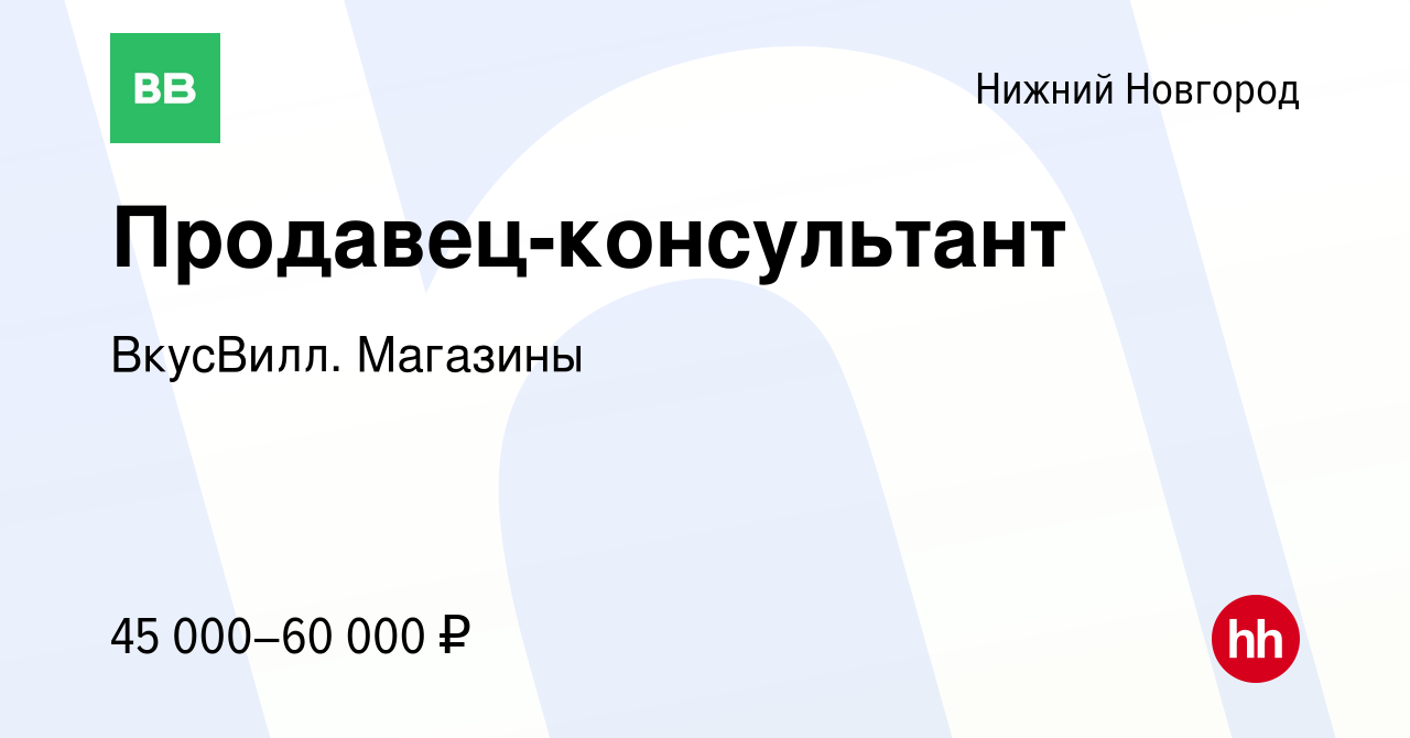 Вакансия Продавец-консультант в Нижнем Новгороде, работа в компании  ВкусВилл. Магазины (вакансия в архиве c 6 февраля 2023)