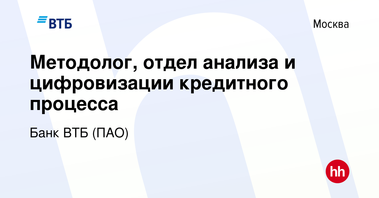 Вакансия Методолог, отдел анализа и цифровизации кредитного процесса в  Москве, работа в компании Банк ВТБ (ПАО) (вакансия в архиве c 28 сентября  2022)