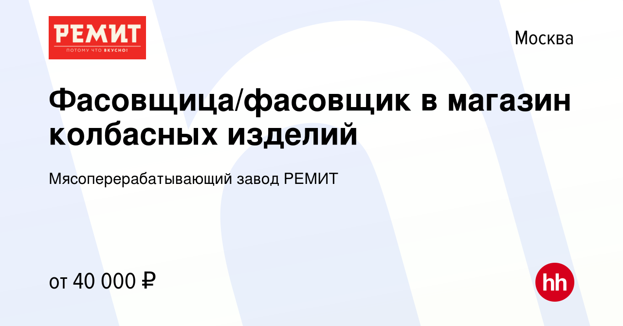 Вакансия Фасовщица/фасовщик в магазин колбасных изделий в Москве, работа в  компании Мясоперерабатывающий завод РЕМИТ (вакансия в архиве c 13 сентября  2022)