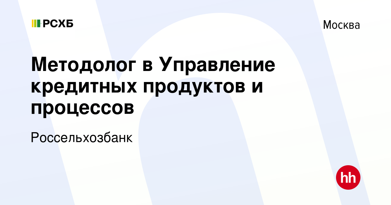 Вакансия Методолог в Управление кредитных продуктов и процессов в Москве,  работа в компании Россельхозбанк (вакансия в архиве c 19 декабря 2023)