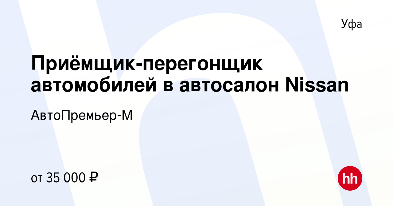 Вакансия Приёмщик-перегонщик автомобилей в автосалон Nissan в Уфе, работа в  компании АвтоПремьер-М (вакансия в архиве c 28 сентября 2022)