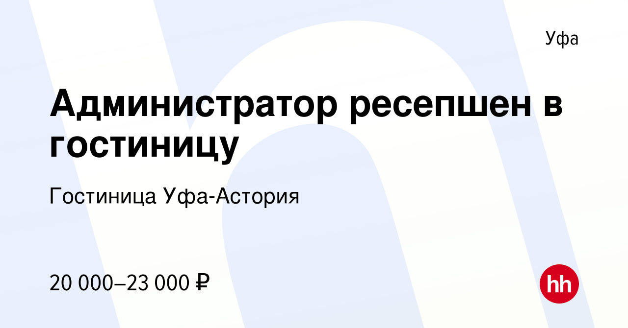 Вакансия Администратор ресепшен в гостиницу в Уфе, работа в компании Гостиница  Уфа-Астория (вакансия в архиве c 28 октября 2022)