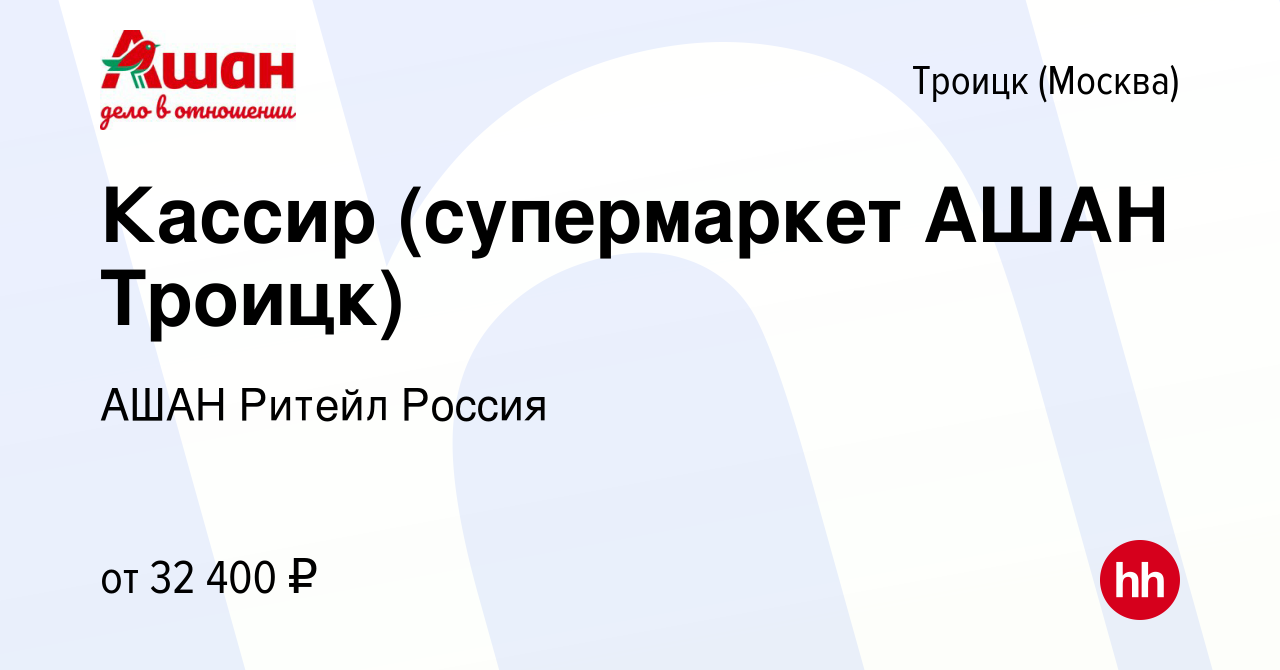 Вакансия Кассир (супермаркет АШАН Троицк) в Троицке, работа в компании АШАН  Ритейл Россия (вакансия в архиве c 6 сентября 2022)