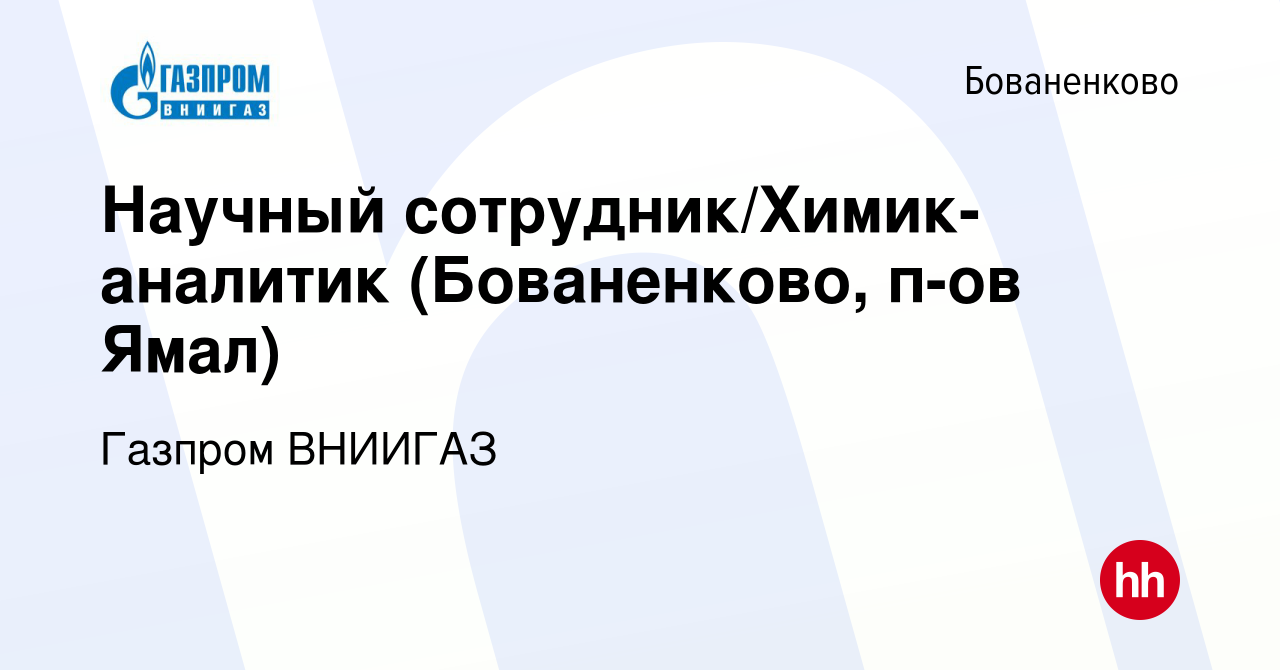 Вакансия Научный сотрудник/Химик-аналитик (Бованенково, п-ов Ямал) в  Бованенково, работа в компании Газпром ВНИИГАЗ (вакансия в архиве c 14  октября 2022)