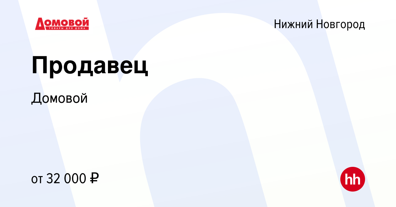 Вакансия Продавец в Нижнем Новгороде, работа в компании Домовой (вакансия в  архиве c 19 сентября 2022)