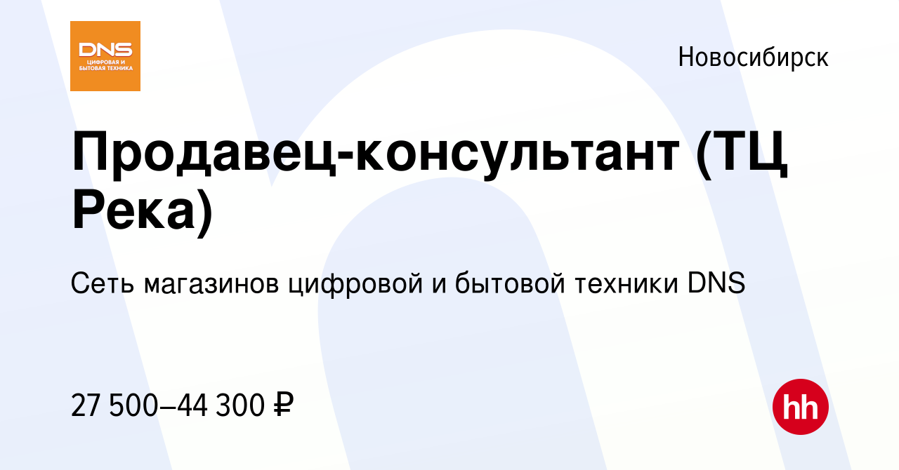 Вакансия Продавец-консультант (ТЦ Река) в Новосибирске, работа в компании  Сеть магазинов цифровой и бытовой техники DNS (вакансия в архиве c 22  сентября 2022)