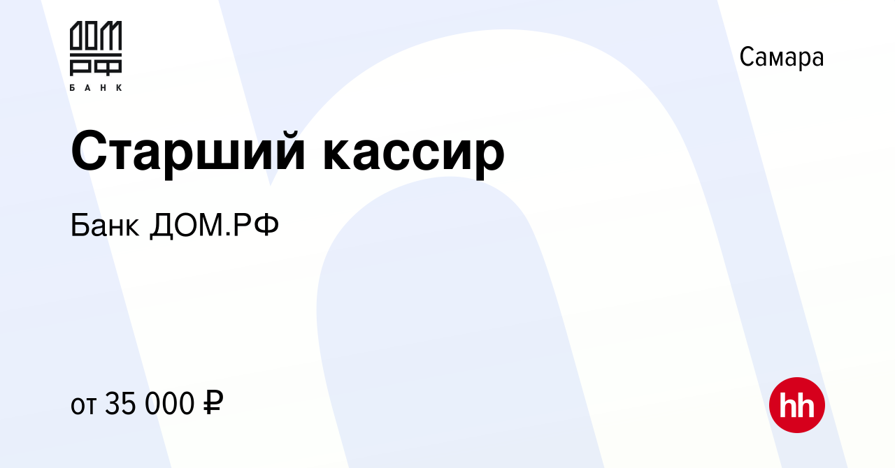 Вакансия Старший кассир в Самаре, работа в компании Банк ДОМ.РФ (вакансия в  архиве c 13 октября 2022)