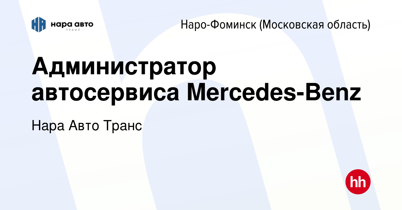 Вакансия Администратор автосервиса Mercedes-Benz в Наро-Фоминске, работа в  компании Нара Авто Транс (вакансия в архиве c 12 сентября 2022)