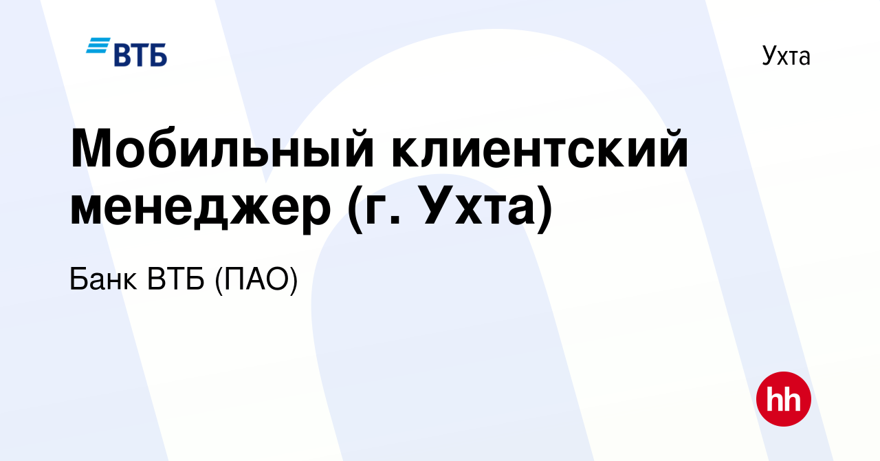 Вакансия Мобильный клиентский менеджер (г. Ухта) в Ухте, работа в компании  Банк ВТБ (ПАО) (вакансия в архиве c 10 января 2023)