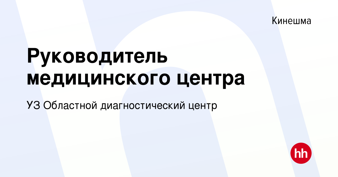 Вакансия Руководитель медицинского центра в Кинешме, работа в компании УЗ  Областной диагностический центр (вакансия в архиве c 10 ноября 2022)