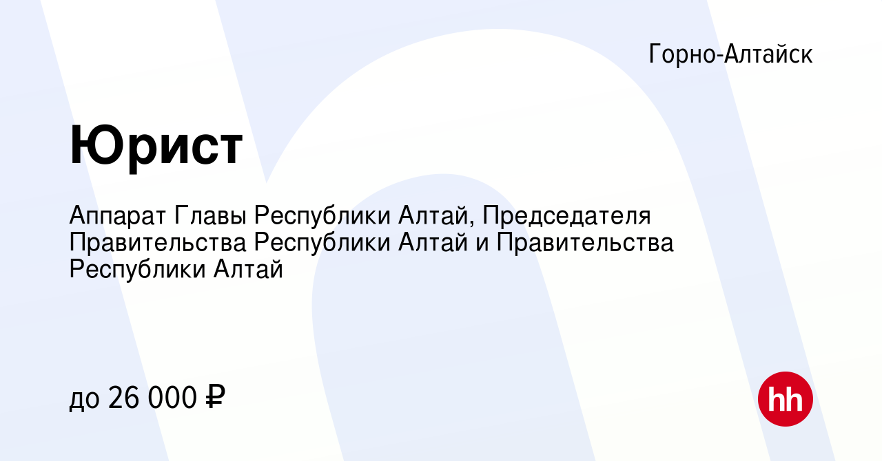 Вакансия Юрист в Горно-Алтайске, работа в компании Аппарат Главы Республики  Алтай, Председателя Правительства Республики Алтай и Правительства  Республики Алтай (вакансия в архиве c 30 сентября 2022)