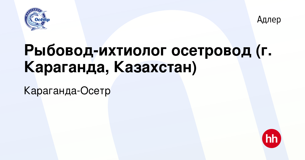 Вакансия Рыбовод-ихтиолог осетровод (г. Караганда, Казахстан) в Адлере,  работа в компании Караганда-Осетр (вакансия в архиве c 30 сентября 2022)